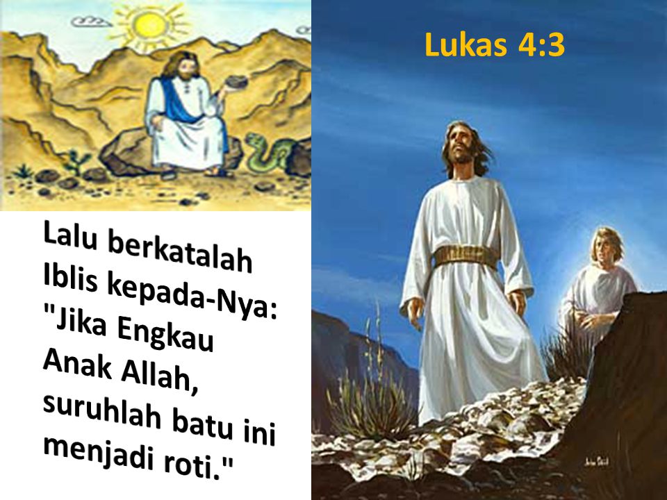 Lukas 4:3 Lalu berkatalah Iblis kepada-Nya: Jika Engkau Anak Allah, suruhlah batu ini menjadi roti.