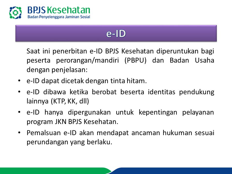 e-ID Saat ini penerbitan e-ID BPJS Kesehatan diperuntukan bagi peserta perorangan/mandiri (PBPU) dan Badan Usaha dengan penjelasan: