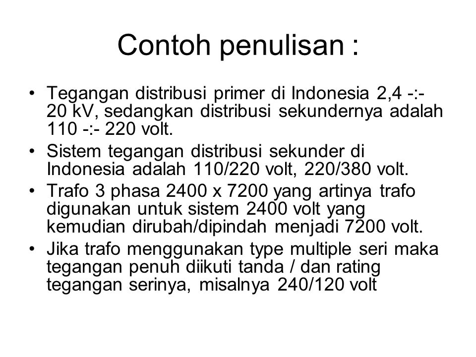 Contoh penulisan : Tegangan distribusi primer di Indonesia 2,4 -:- 20 kV, sedangkan distribusi sekundernya adalah 110 -:- 220 volt.