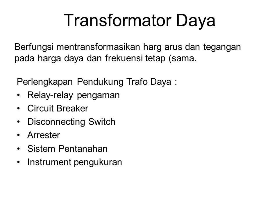 Transformator Daya Berfungsi mentransformasikan harg arus dan tegangan pada harga daya dan frekuensi tetap (sama.
