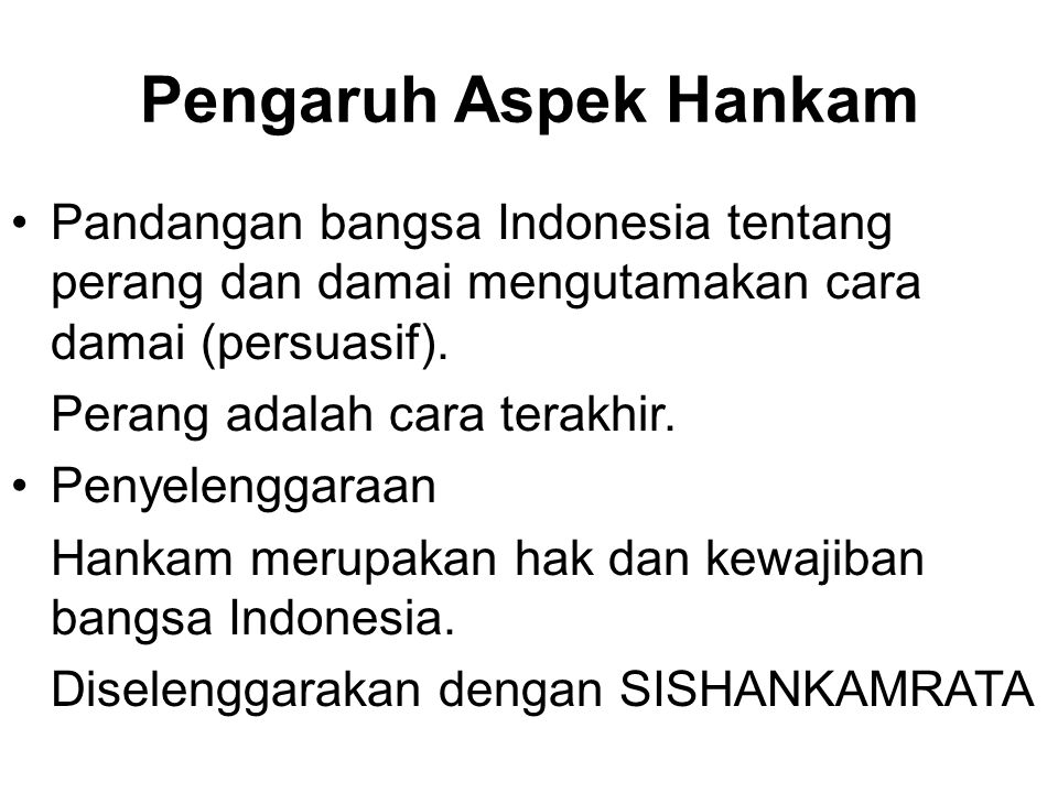 Pengaruh Aspek Hankam Pandangan bangsa Indonesia tentang perang dan damai mengutamakan cara damai (persuasif).
