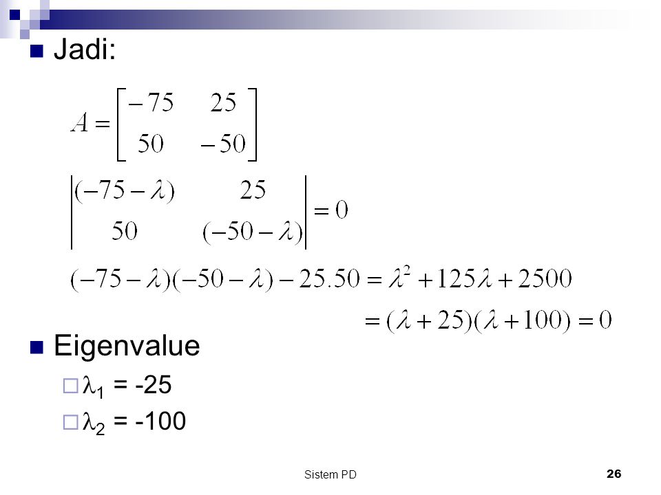 Jadi: Eigenvalue 1 = -25 2 = -100 Sistem PD