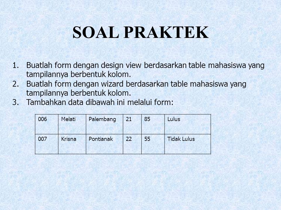 SOAL PRAKTEK Buatlah form dengan design view berdasarkan table mahasiswa yang tampilannya berbentuk kolom.