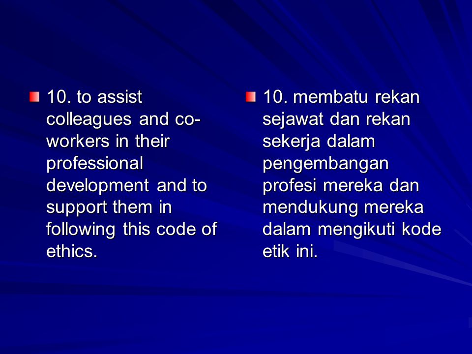 10. to assist colleagues and co-workers in their professional development and to support them in following this code of ethics.