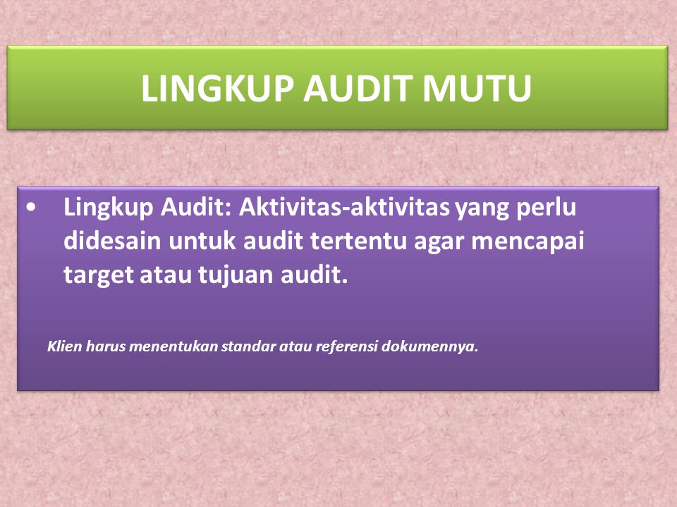LINGKUP AUDIT MUTU Lingkup Audit: Aktivitas-aktivitas yang perlu didesain untuk audit tertentu agar mencapai target atau tujuan audit.