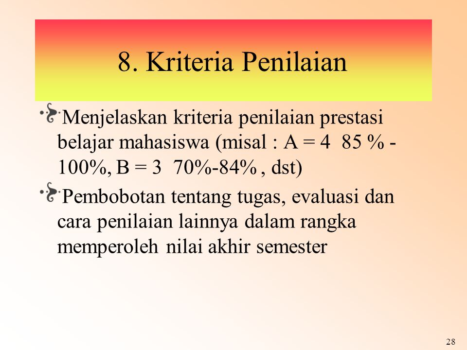 8. Kriteria Penilaian Menjelaskan kriteria penilaian prestasi belajar mahasiswa (misal : A = 4 85 % - 100%, B = 3 70%-84% , dst)