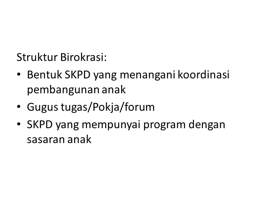 Struktur Birokrasi: Bentuk SKPD yang menangani koordinasi pembangunan anak. Gugus tugas/Pokja/forum.
