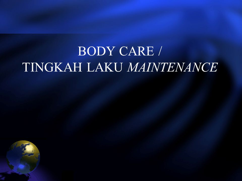 BODY CARE / TINGKAH LAKU MAINTENANCE