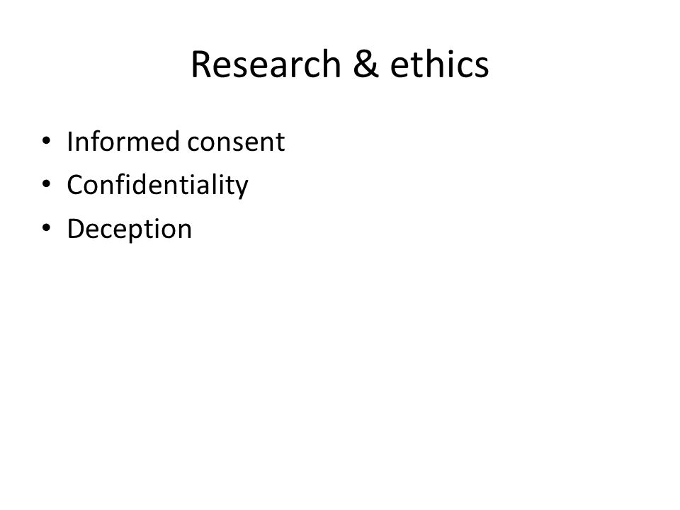 Research & ethics Informed consent Confidentiality Deception