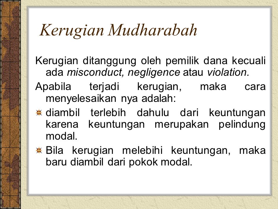 Kerugian Mudharabah Kerugian ditanggung oleh pemilik dana kecuali ada misconduct, negligence atau violation.