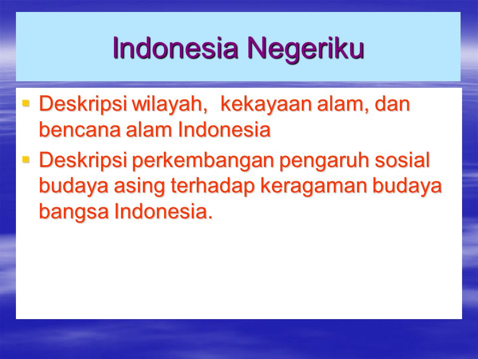 Indonesia Negeriku Deskripsi wilayah, kekayaan alam, dan bencana alam Indonesia.