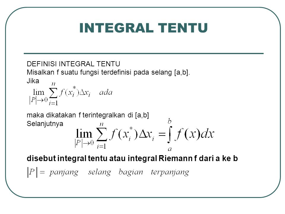 INTEGRAL TENTU DEFINISI INTEGRAL TENTU. Misalkan f suatu fungsi terdefinisi pada selang [a,b]. Jika.
