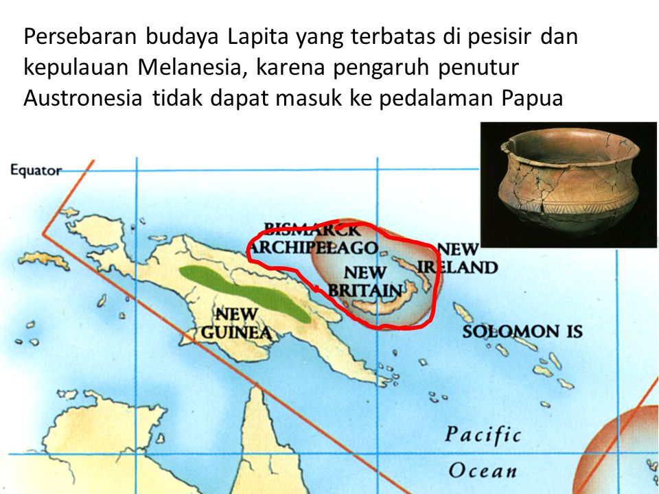Persebaran budaya Lapita yang terbatas di pesisir dan kepulauan Melanesia, karena pengaruh penutur Austronesia tidak dapat masuk ke pedalaman Papua