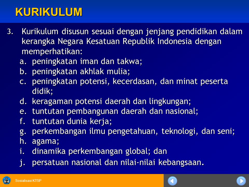 KURIKULUM Kurikulum disusun sesuai dengan jenjang pendidikan dalam kerangka Negara Kesatuan Republik Indonesia dengan memperhatikan: