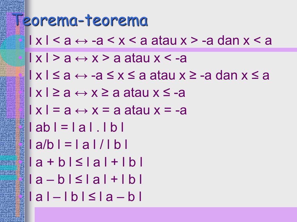 Teorema-teorema l x l < a ↔ -a < x < a atau x > -a dan x < a. l x l > a ↔ x > a atau x < -a. l x l ≤ a ↔ -a ≤ x ≤ a atau x ≥ -a dan x ≤ a.