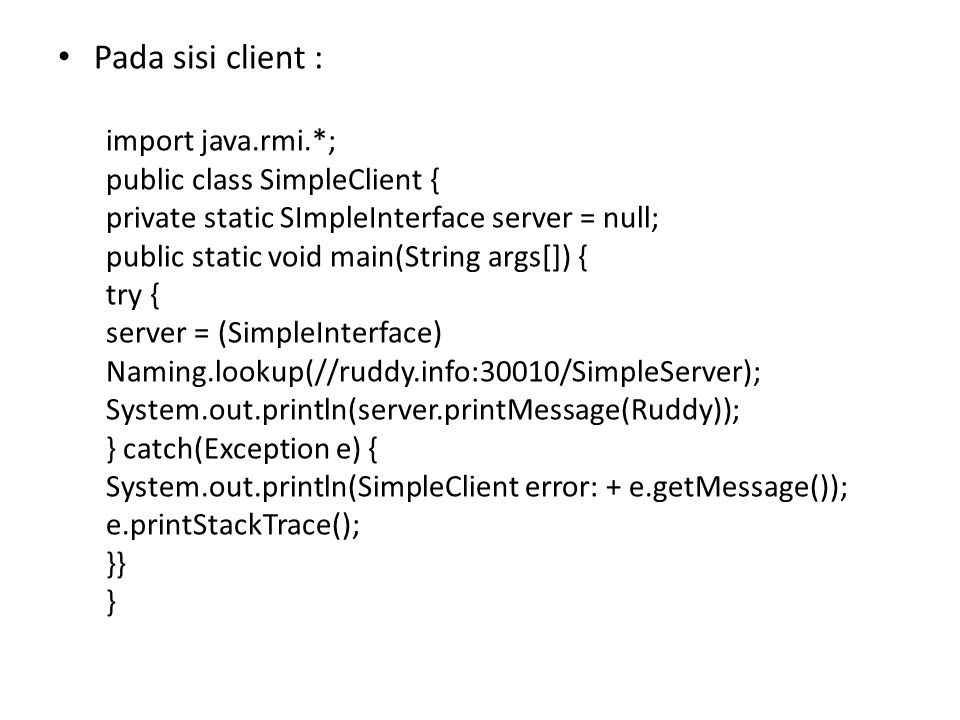 Pada sisi client : import java.rmi.*; public class SimpleClient {