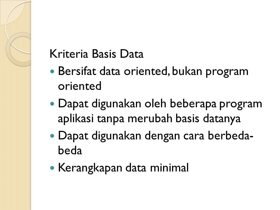 Kriteria Basis Data Bersifat data oriented, bukan program oriented. Dapat digunakan oleh beberapa program aplikasi tanpa merubah basis datanya.