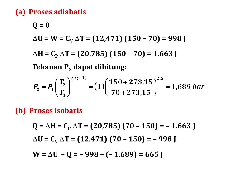 (a) Proses adiabatis Q = 0. U = W = CV T = (12,471) (150 – 70) = 998 J. H = CP T = (20,785) (150 – 70) = J.