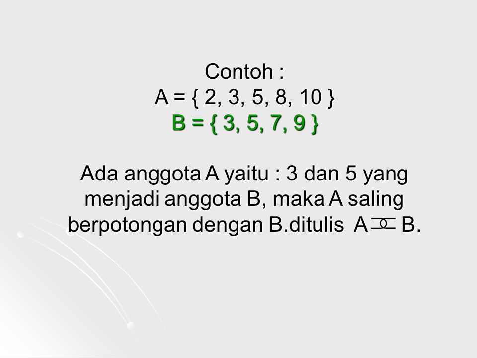 Contoh : A = { 2, 3, 5, 8, 10 } B = { 3, 5, 7, 9 }