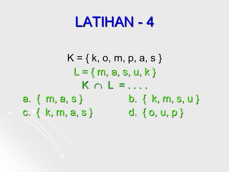 LATIHAN - 4 K = { k, o, m, p, a, s } L = { m, a, s, u, k }