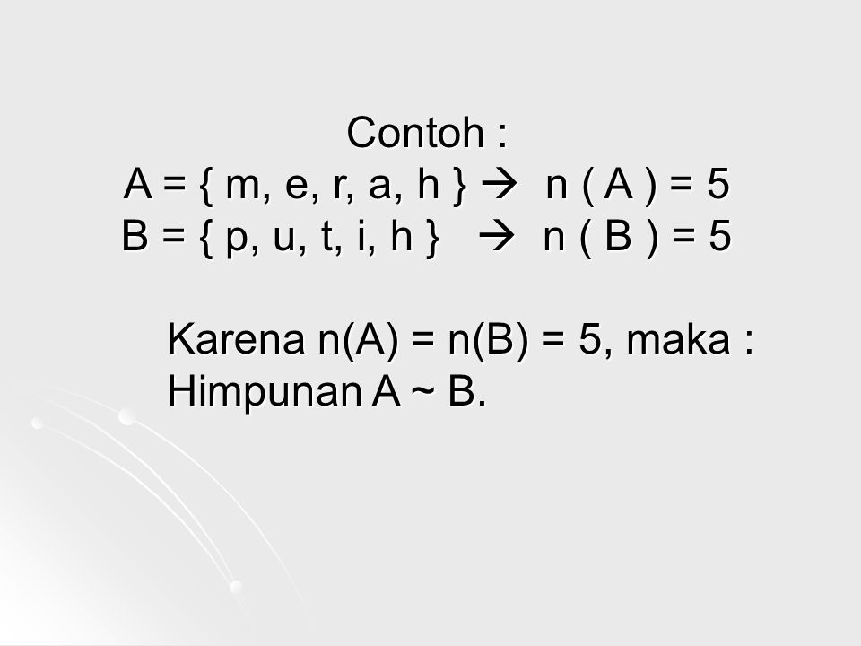 Contoh : A = { m, e, r, a, h }  n ( A ) = 5. B = { p, u, t, i, h }  n ( B ) = 5. Karena n(A) = n(B) = 5, maka :