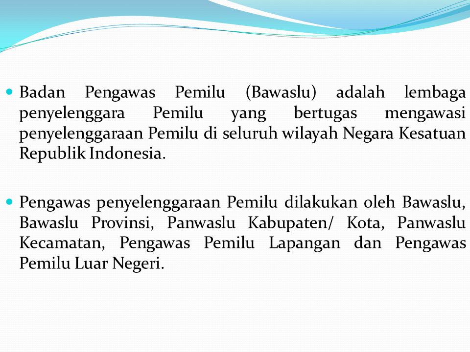 Badan Pengawas Pemilu (Bawaslu) adalah lembaga penyelenggara Pemilu yang bertugas mengawasi penyelenggaraan Pemilu di seluruh wilayah Negara Kesatuan Republik Indonesia.