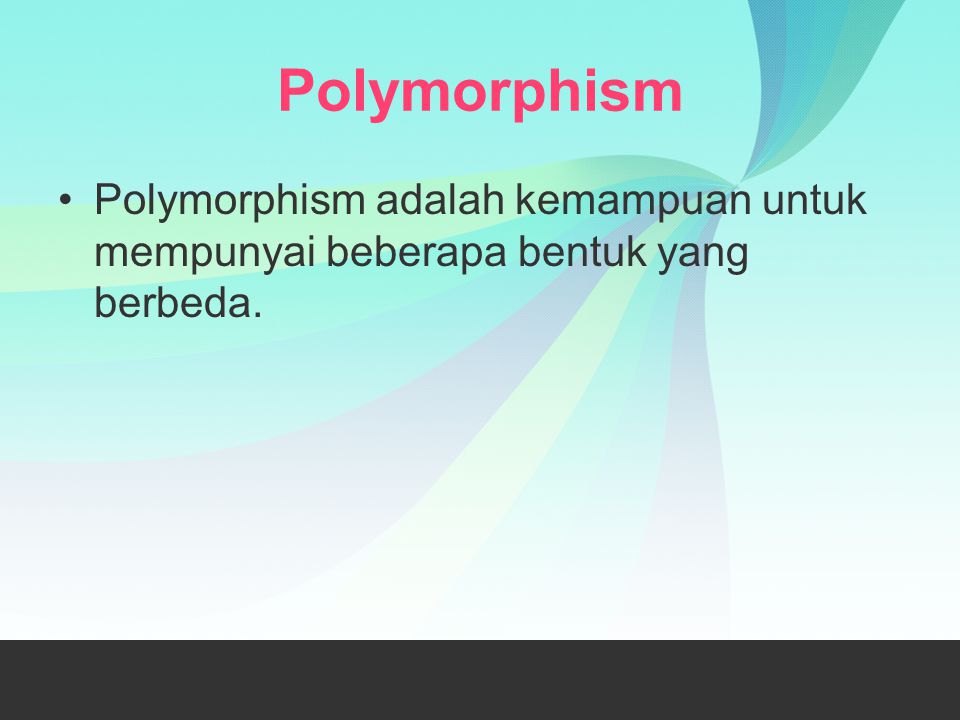 Polymorphism Polymorphism adalah kemampuan untuk mempunyai beberapa bentuk yang berbeda.