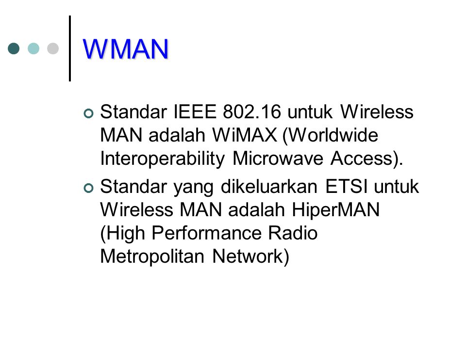 WMAN Standar IEEE untuk Wireless MAN adalah WiMAX (Worldwide Interoperability Microwave Access).