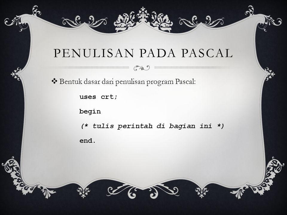 Penulisan pada pascal Bentuk dasar dari penulisan program Pascal: