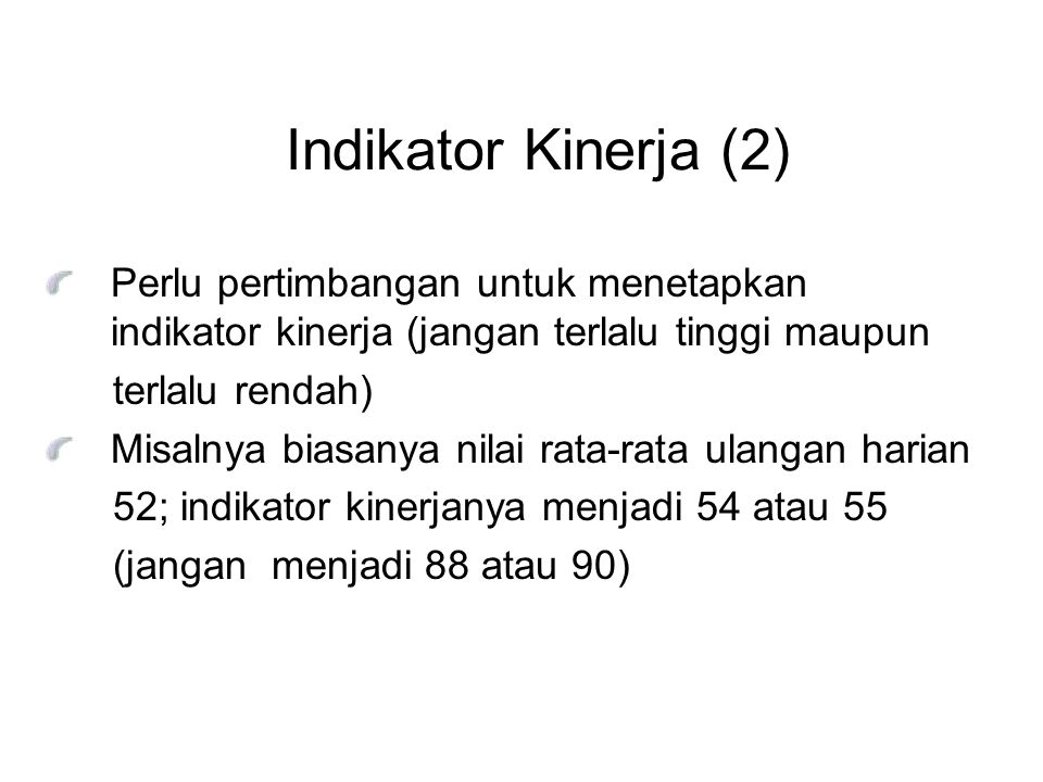 Indikator Kinerja (2) Perlu pertimbangan untuk menetapkan indikator kinerja (jangan terlalu tinggi maupun.