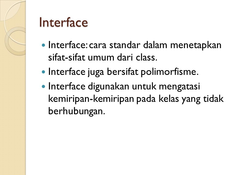 Interface Interface: cara standar dalam menetapkan sifat-sifat umum dari class. Interface juga bersifat polimorfisme.