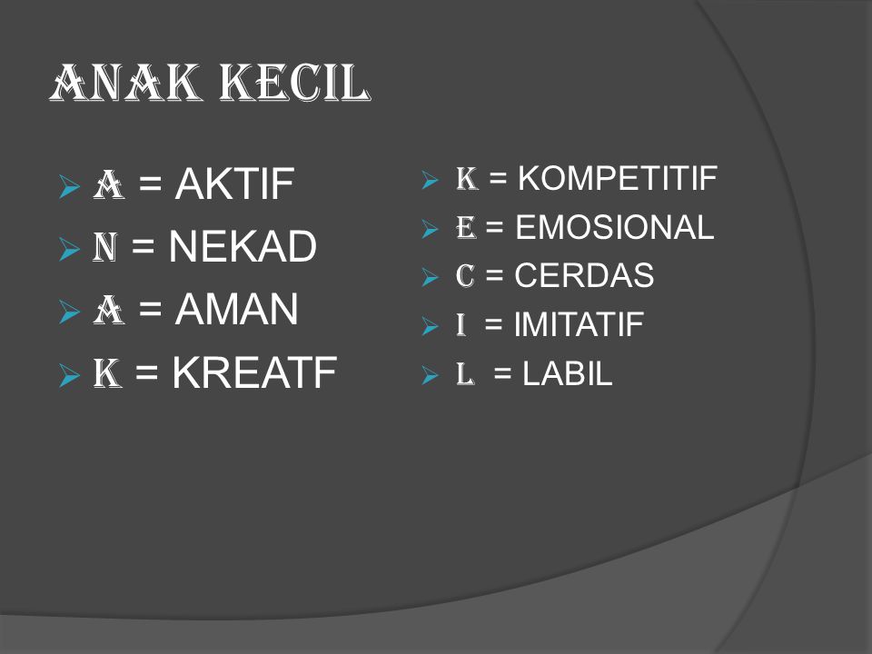 ANAK KECIL A = AKTIF N = NEKAD A = AMAN K = KREATF K = KOMPETITIF