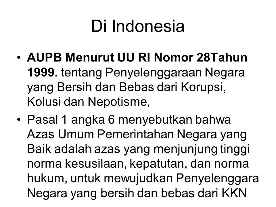 Di Indonesia AUPB Menurut UU RI Nomor 28Tahun tentang Penyelenggaraan Negara yang Bersih dan Bebas dari Korupsi, Kolusi dan Nepotisme,