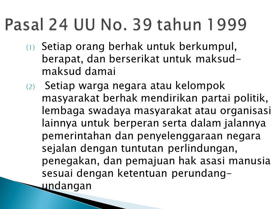 Pasal 24 UU No. 39 tahun 1999 Setiap orang berhak untuk berkumpul, berapat, dan berserikat untuk maksud- maksud damai.