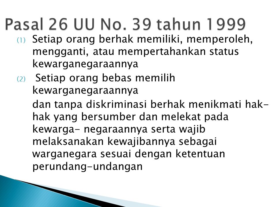 Pasal 26 UU No. 39 tahun 1999 Setiap orang berhak memiliki, memperoleh, mengganti, atau mempertahankan status kewarganegaraannya.