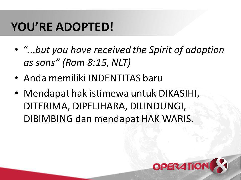 YOU’RE ADOPTED! ...but you have received the Spirit of adoption as sons (Rom 8:15, NLT) Anda memiliki INDENTITAS baru.