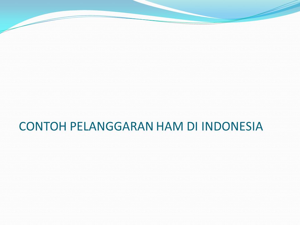 CONTOH PELANGGARAN HAM DI INDONESIA