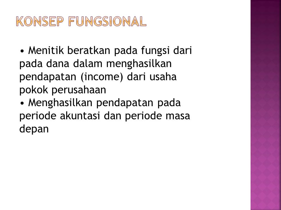 Konsep Fungsional • Menitik beratkan pada fungsi dari pada dana dalam menghasilkan pendapatan (income) dari usaha pokok perusahaan.