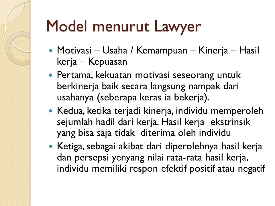 Model menurut Lawyer Motivasi – Usaha / Kemampuan – Kinerja – Hasil kerja – Kepuasan.