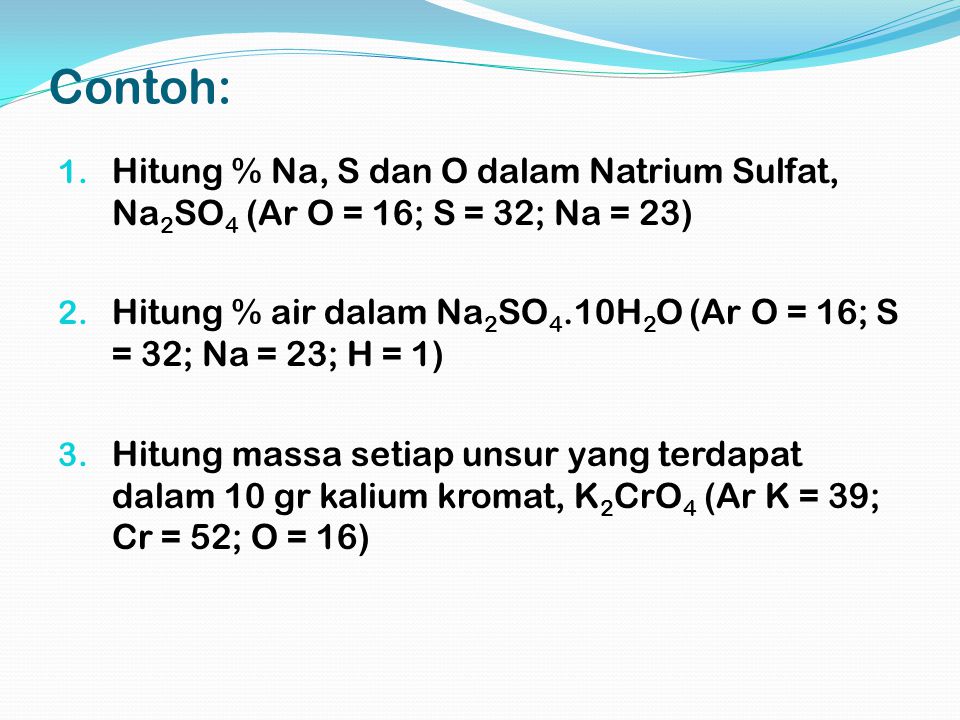 Contoh: Hitung % Na, S dan O dalam Natrium Sulfat, Na2SO4 (Ar O = 16; S = 32; Na = 23)
