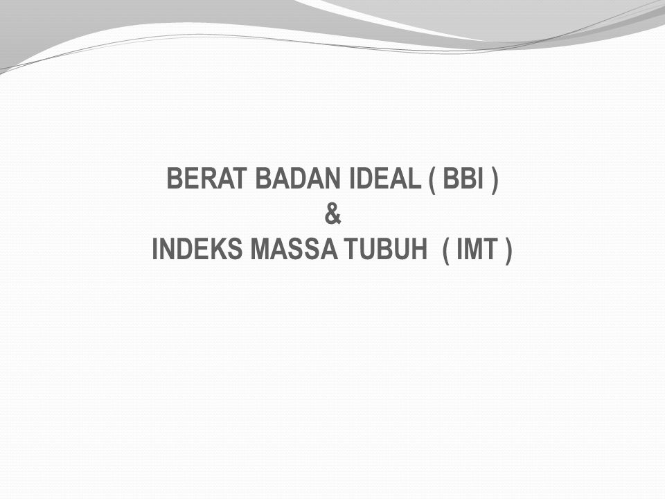 BERAT BADAN IDEAL ( BBI ) INDEKS MASSA TUBUH ( IMT )
