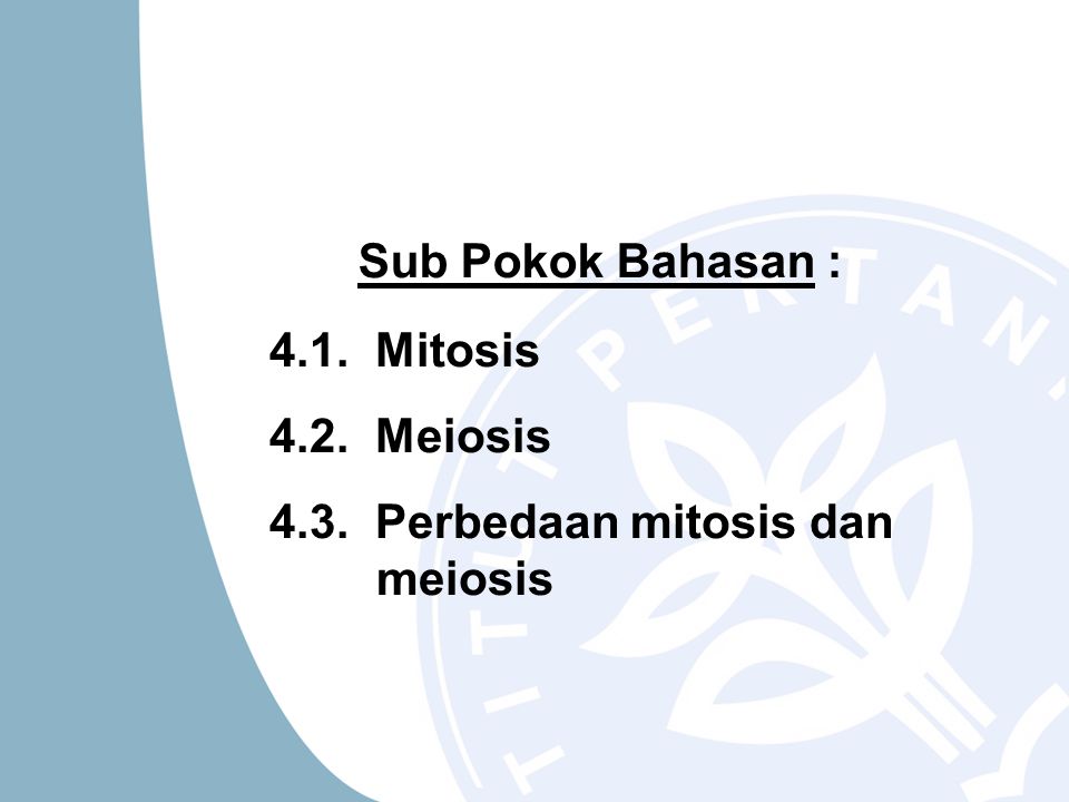 Sub Pokok Bahasan : 4.1. Mitosis 4.2. Meiosis 4.3. Perbedaan mitosis dan meiosis