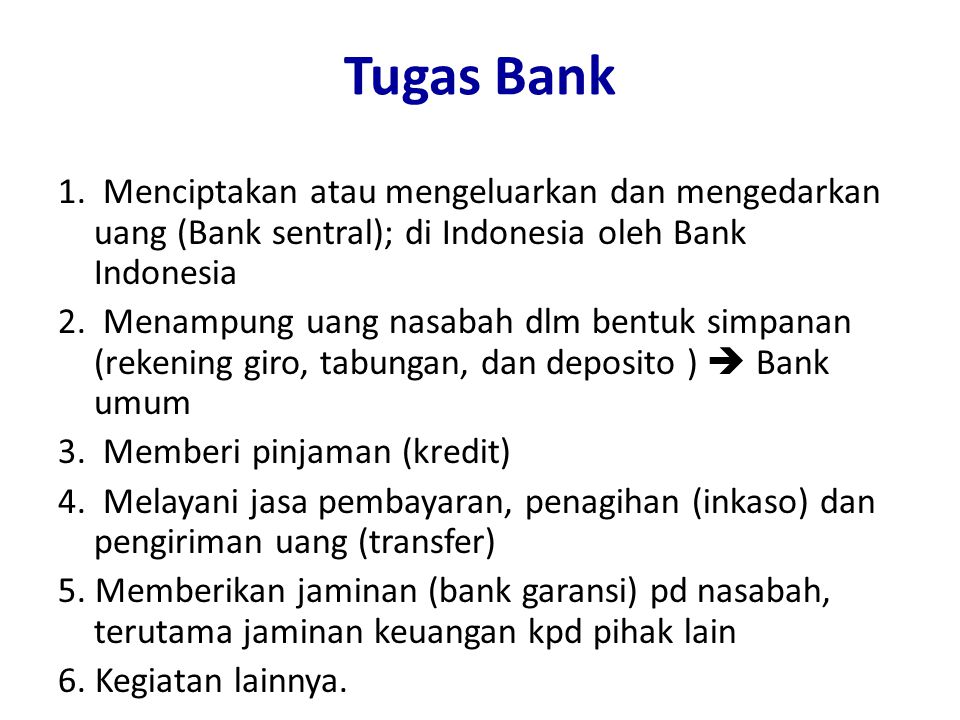 Tugas Bank 1. Menciptakan atau mengeluarkan dan mengedarkan uang (Bank sentral); di Indonesia oleh Bank Indonesia.