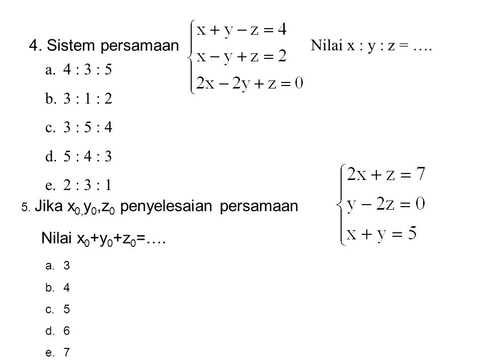 4. Sistem persamaan Nilai x : y : z = …. 4 : 3 : 5 3 : 1 : 2 3 : 5 : 4