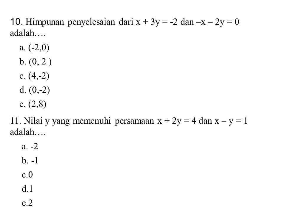 10. Himpunan penyelesaian dari x + 3y = -2 dan –x – 2y = 0 adalah….