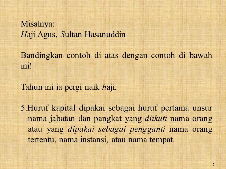 Misalnya: Haji Agus, Sultan Hasanuddin. Bandingkan contoh di atas dengan contoh di bawah ini! Tahun ini ia pergi naik haji.