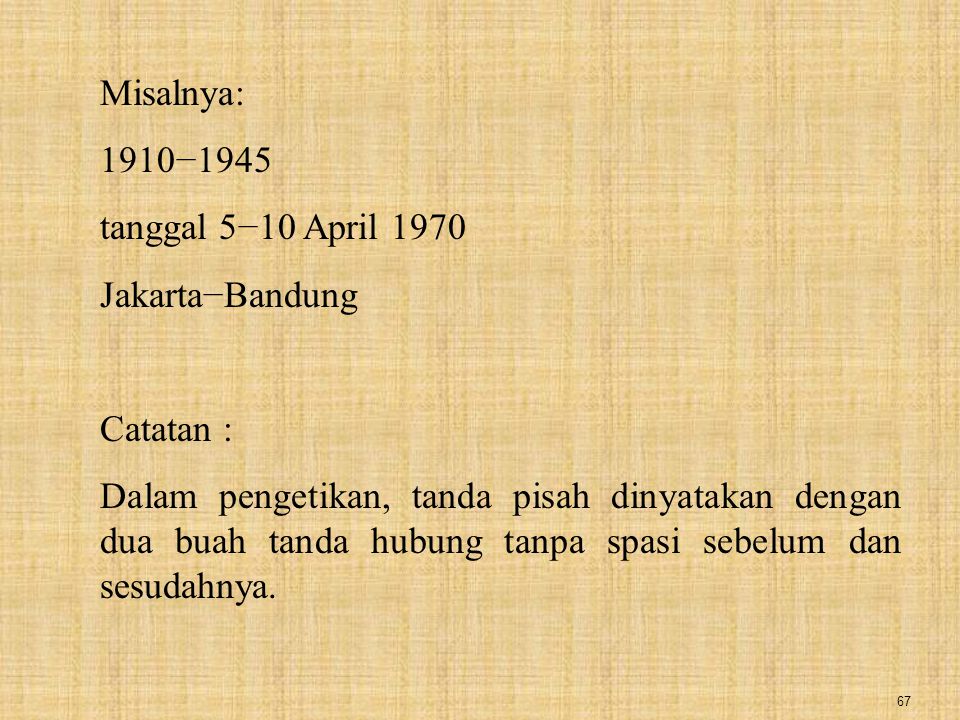 Misalnya: 1910−1945. tanggal 5−10 April Jakarta−Bandung. Catatan :