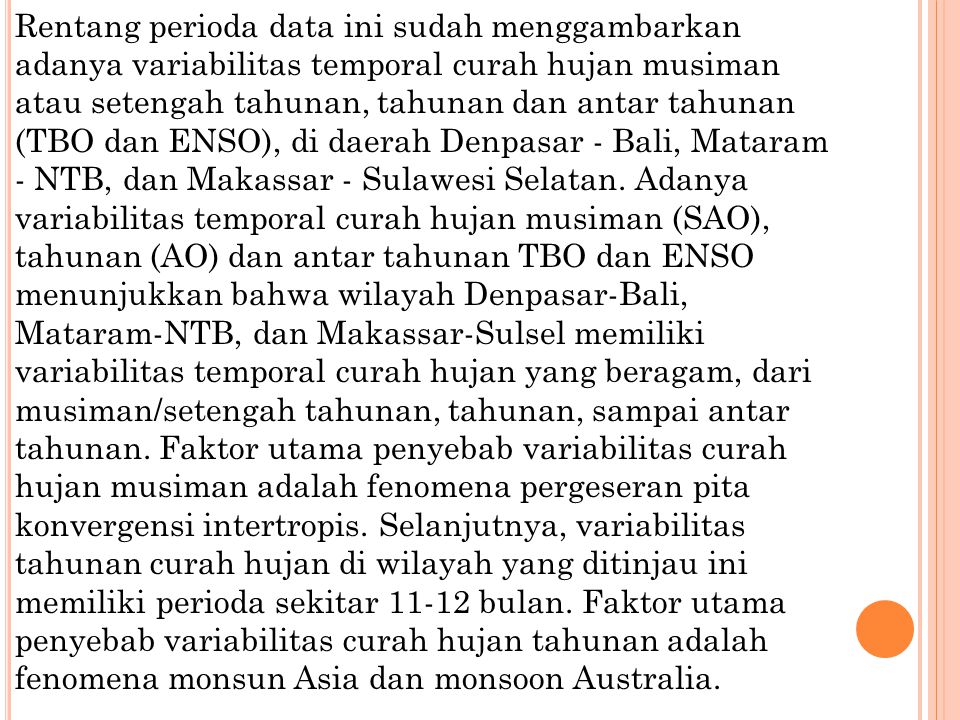 Rentang perioda data ini sudah menggambarkan adanya variabilitas temporal curah hujan musiman atau setengah tahunan, tahunan dan antar tahunan (TBO dan ENSO), di daerah Denpasar - Bali, Mataram - NTB, dan Makassar - Sulawesi Selatan.