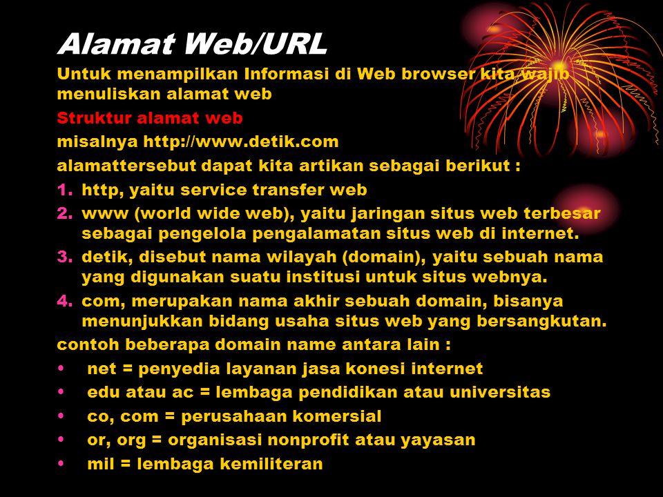 Alamat Web/URL Untuk menampilkan Informasi di Web browser kita wajib menuliskan alamat web. Struktur alamat web.