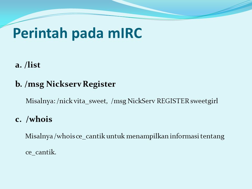 Perintah pada mIRC a. /list b. /msg Nickserv Register c. /whois